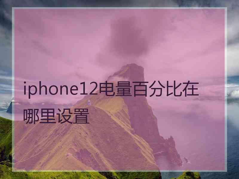 iphone12电量百分比在哪里设置