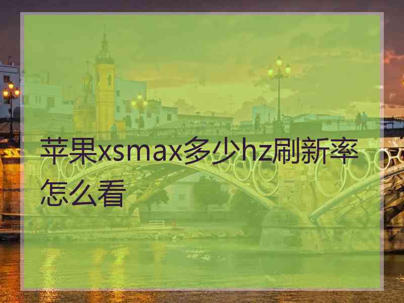 苹果xsmax多少hz刷新率怎么看