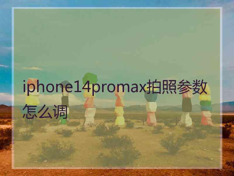 iphone14promax拍照参数怎么调