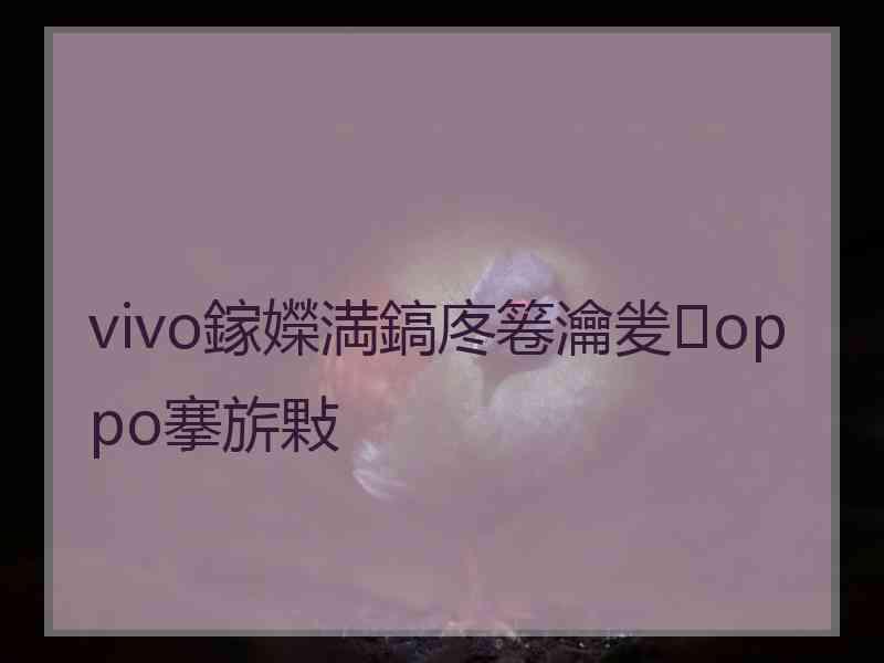 vivo鎵嬫満鎬庝箞瀹夎oppo搴旂敤