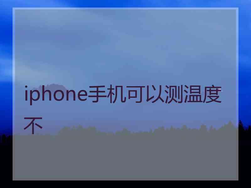 iphone手机可以测温度不