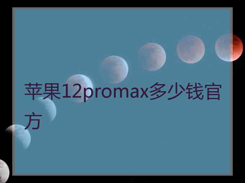 苹果12promax多少钱官方