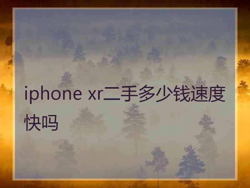 iphone xr二手多少钱速度快吗