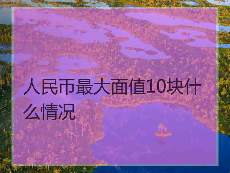 人民币最大面值10块什么情况