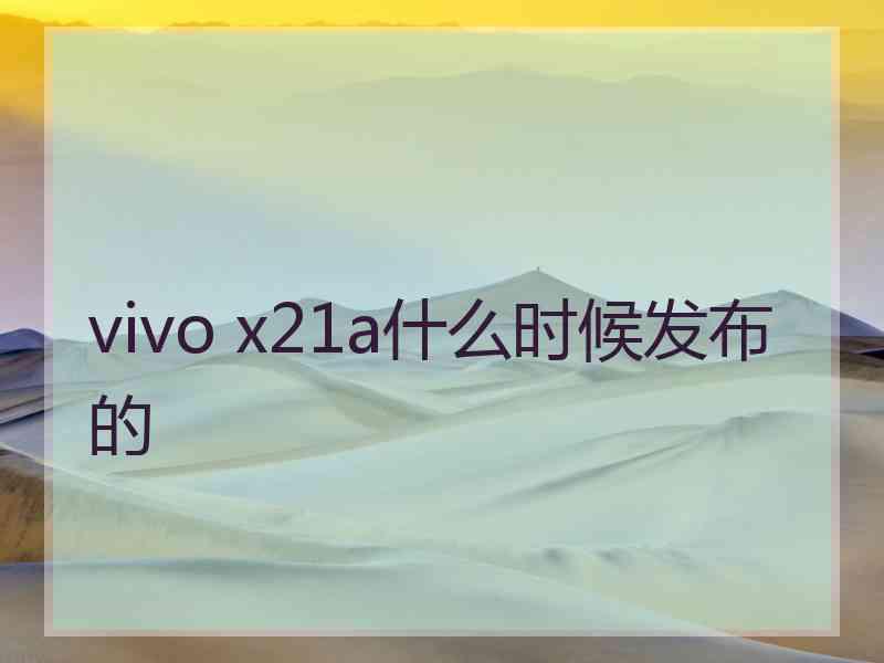 vivo x21a什么时候发布的