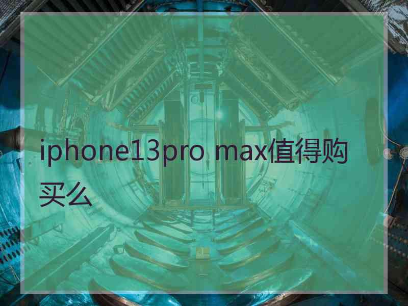 iphone13pro max值得购买么