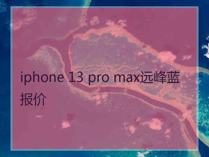 iphone 13 pro max远峰蓝报价