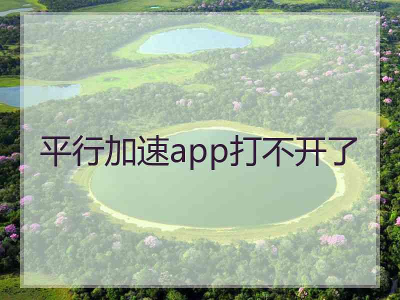 平行加速app打不开了