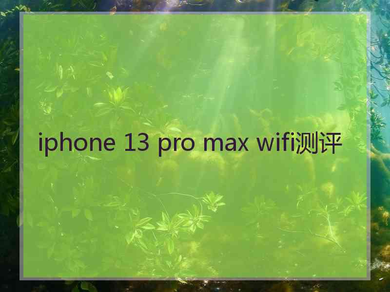 iphone 13 pro max wifi测评