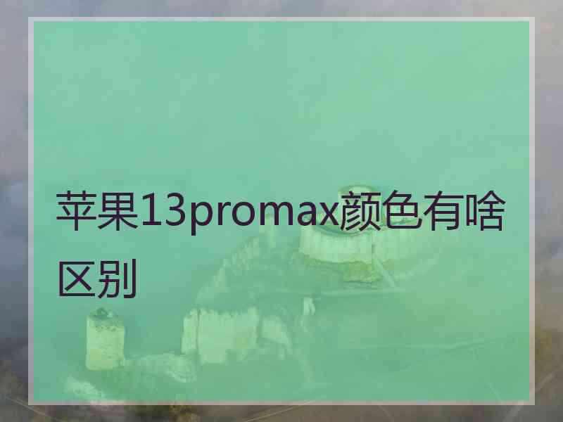 苹果13promax颜色有啥区别