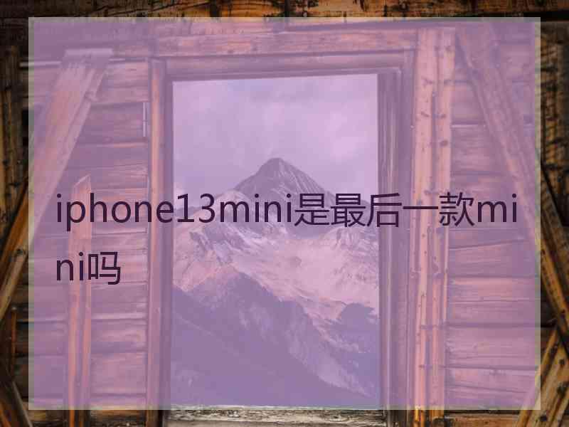 iphone13mini是最后一款mini吗