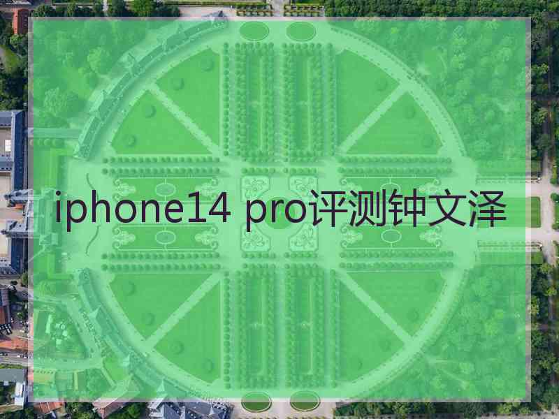 iphone14 pro评测钟文泽