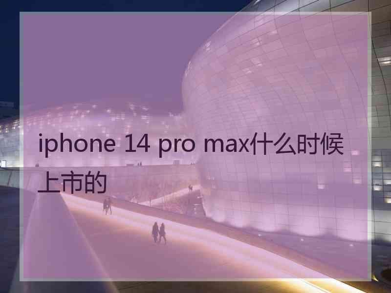 iphone 14 pro max什么时候上市的