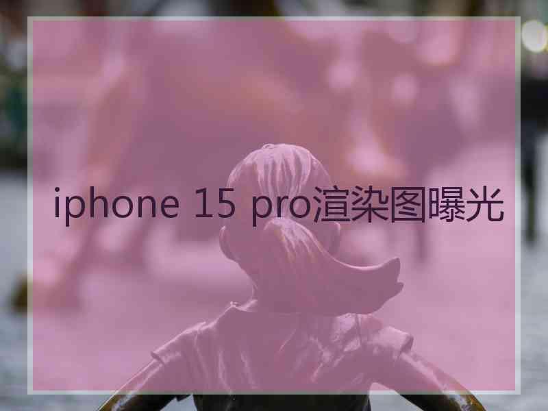 iphone 15 pro渲染图曝光