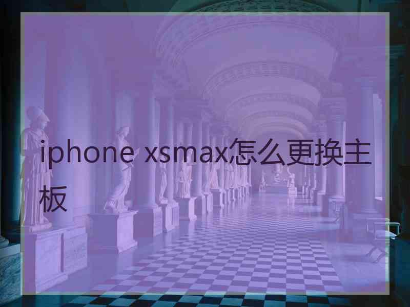 iphone xsmax怎么更换主板