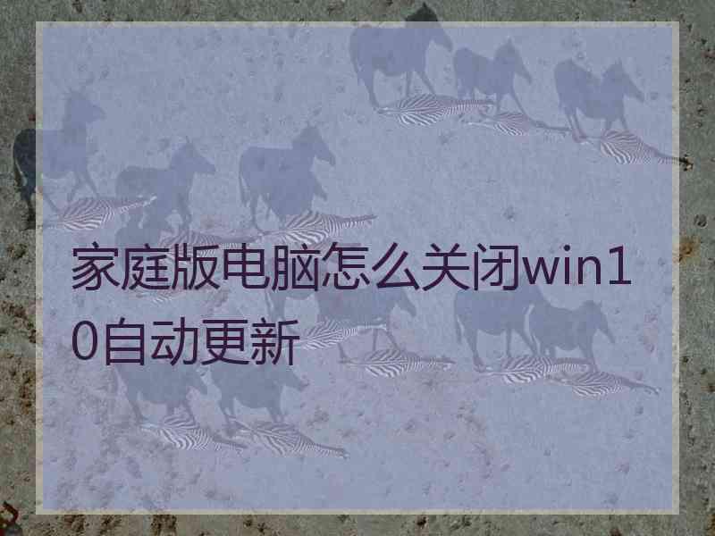 家庭版电脑怎么关闭win10自动更新