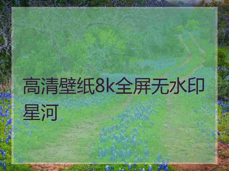 高清壁纸8k全屏无水印星河