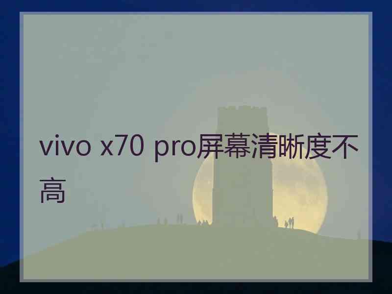 vivo x70 pro屏幕清晰度不高