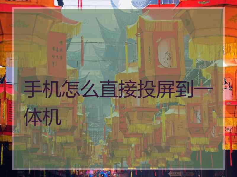 手机怎么直接投屏到一体机