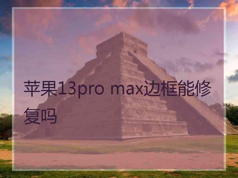 苹果13pro max边框能修复吗