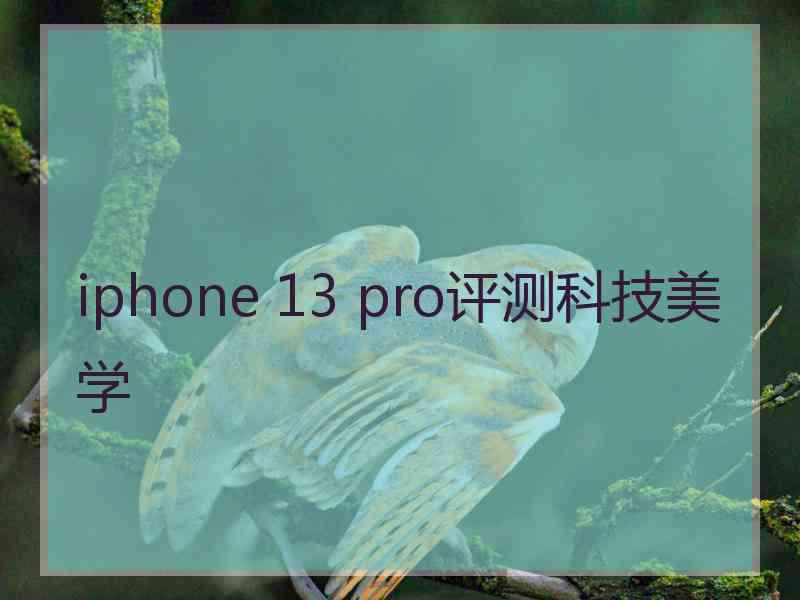 iphone 13 pro评测科技美学