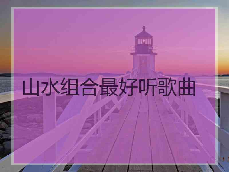 山水组合最好听歌曲