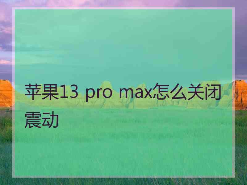 苹果13 pro max怎么关闭震动