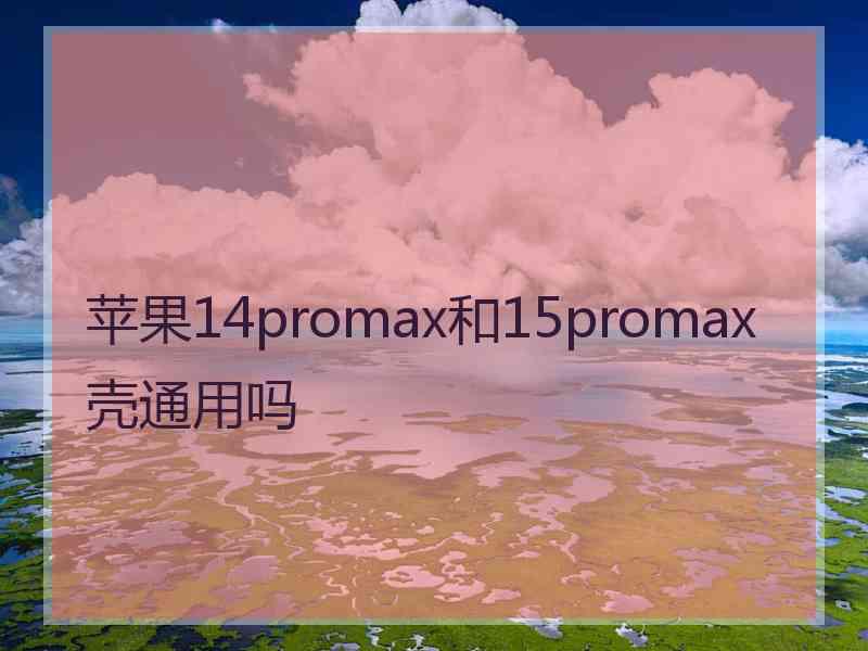 苹果14promax和15promax壳通用吗