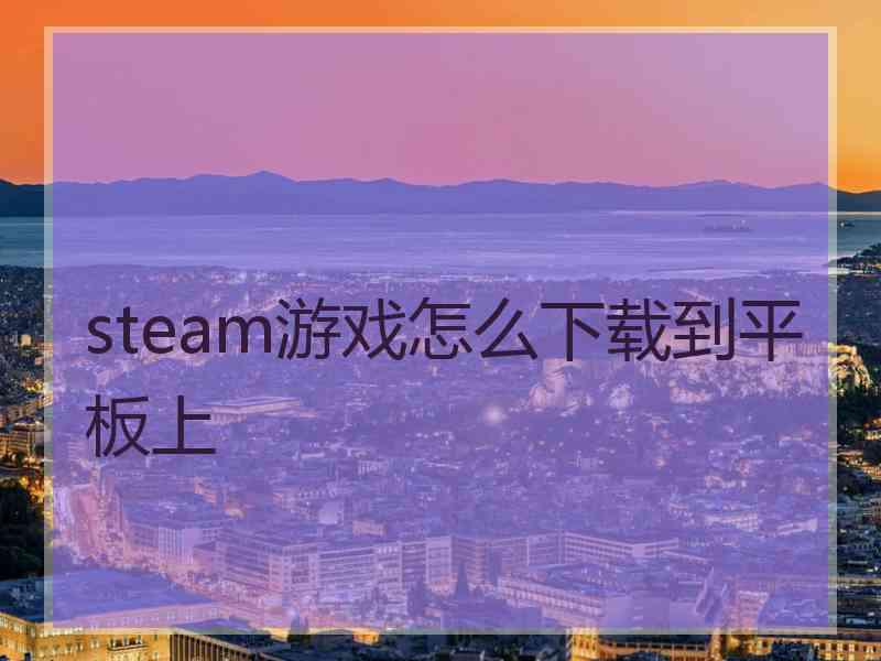 steam游戏怎么下载到平板上