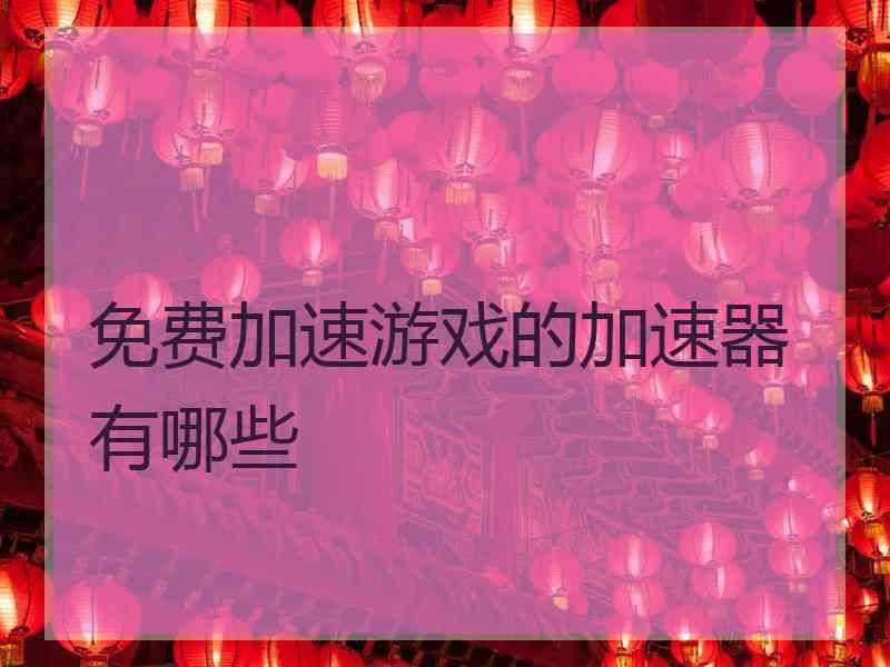 免费加速游戏的加速器有哪些