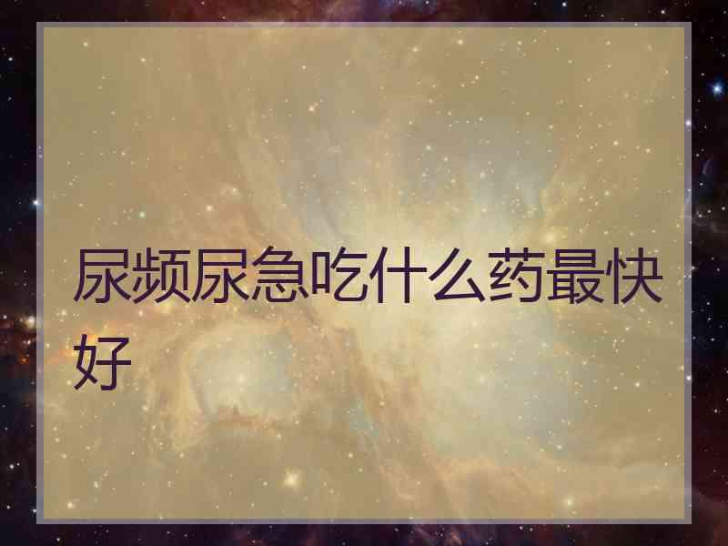 尿频尿急吃什么药最快好