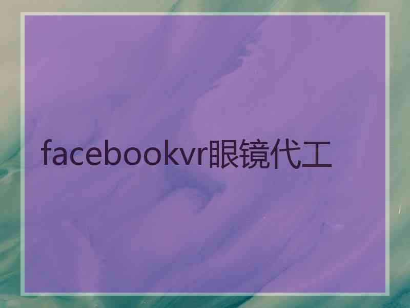 facebookvr眼镜代工