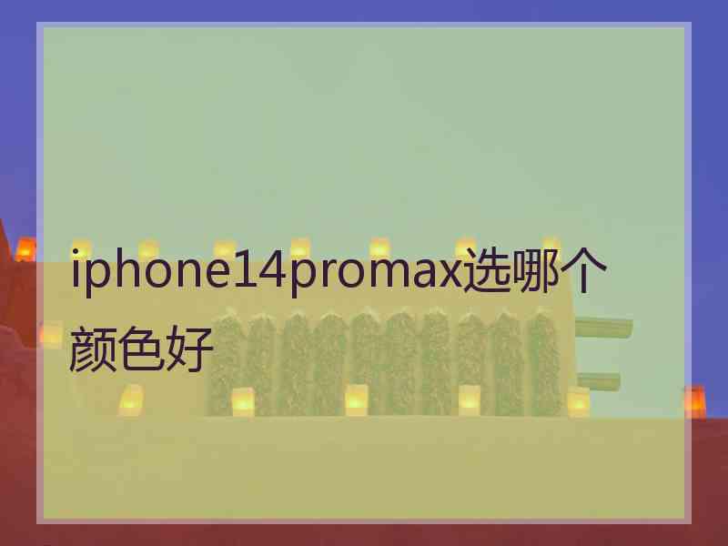 iphone14promax选哪个颜色好