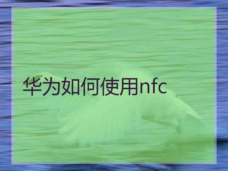 华为如何使用nfc