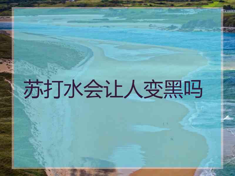 苏打水会让人变黑吗