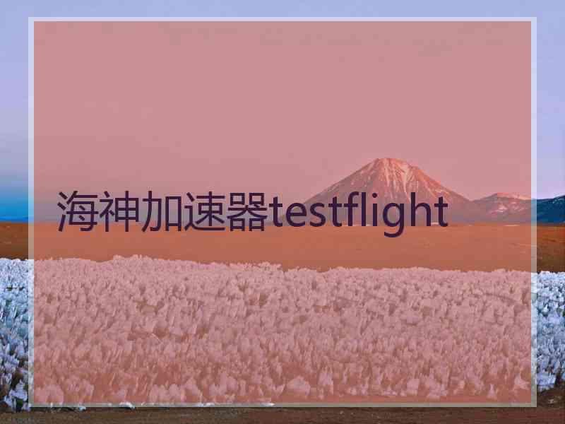 海神加速器testflight