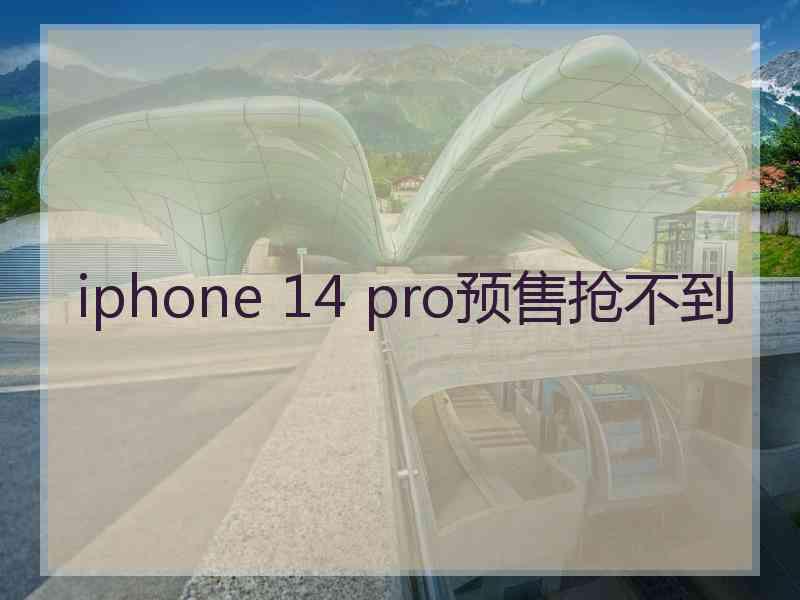 iphone 14 pro预售抢不到