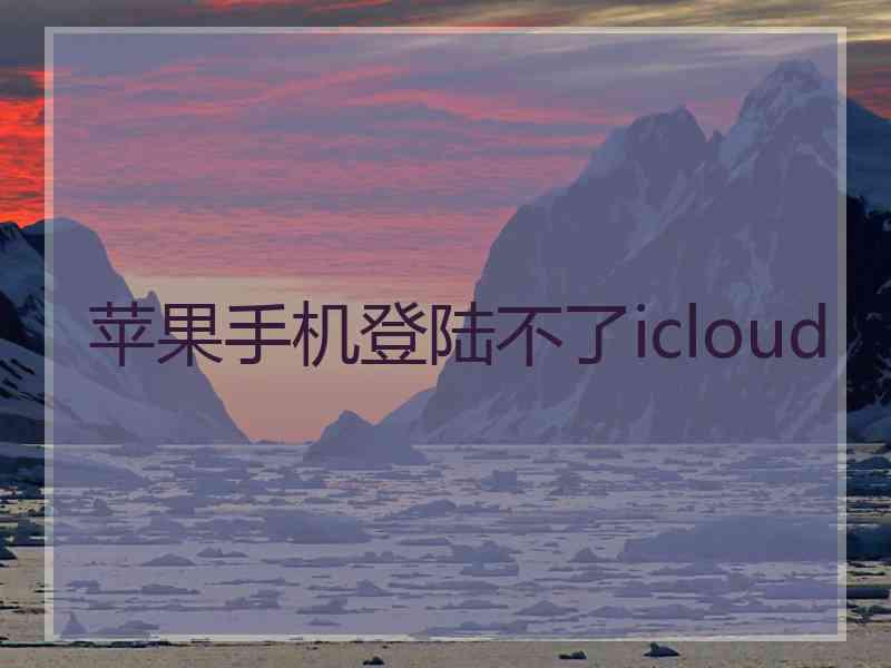 苹果手机登陆不了icloud