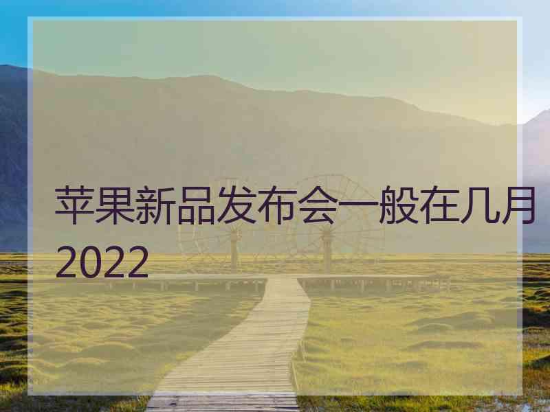 苹果新品发布会一般在几月2022