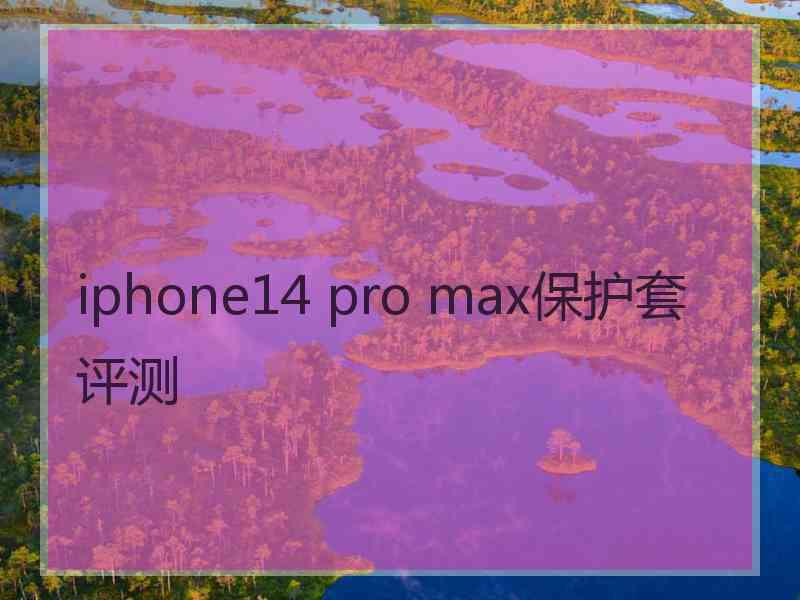 iphone14 pro max保护套评测