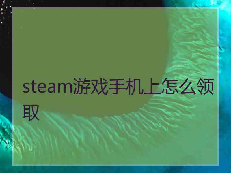 steam游戏手机上怎么领取