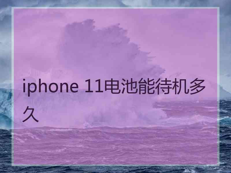 iphone 11电池能待机多久