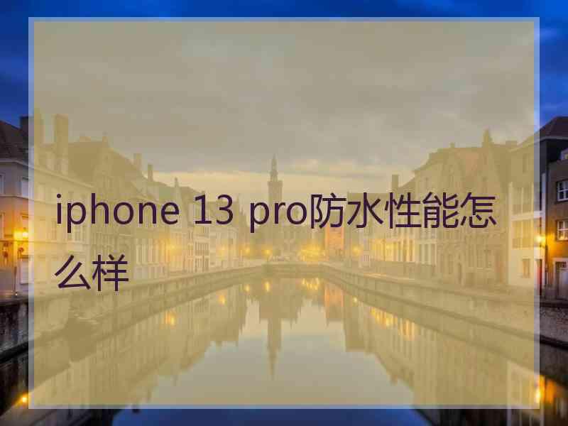 iphone 13 pro防水性能怎么样