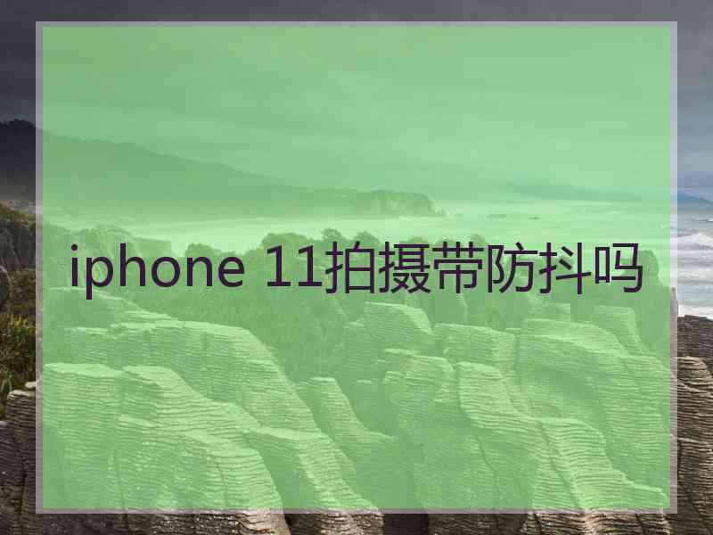 iphone 11拍摄带防抖吗