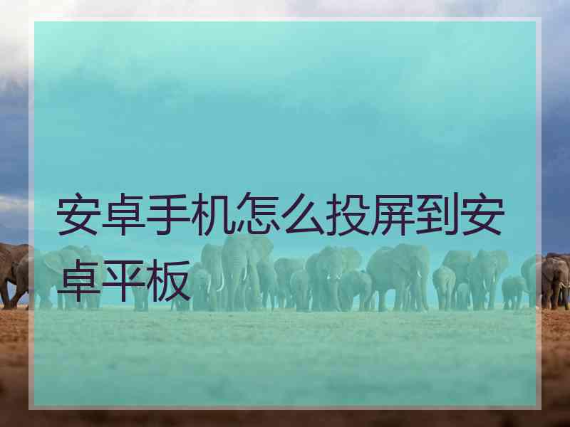 安卓手机怎么投屏到安卓平板