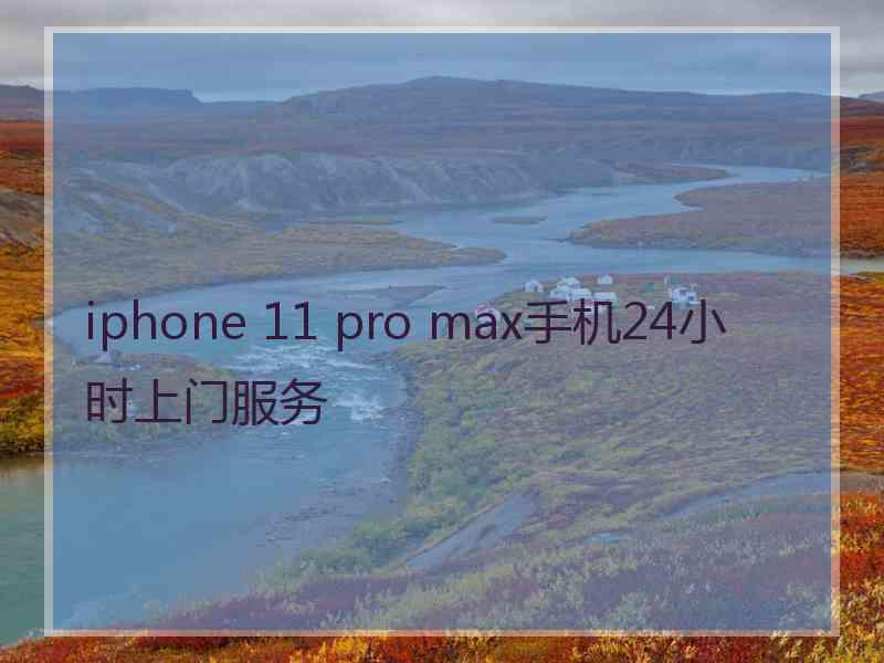 iphone 11 pro max手机24小时上门服务