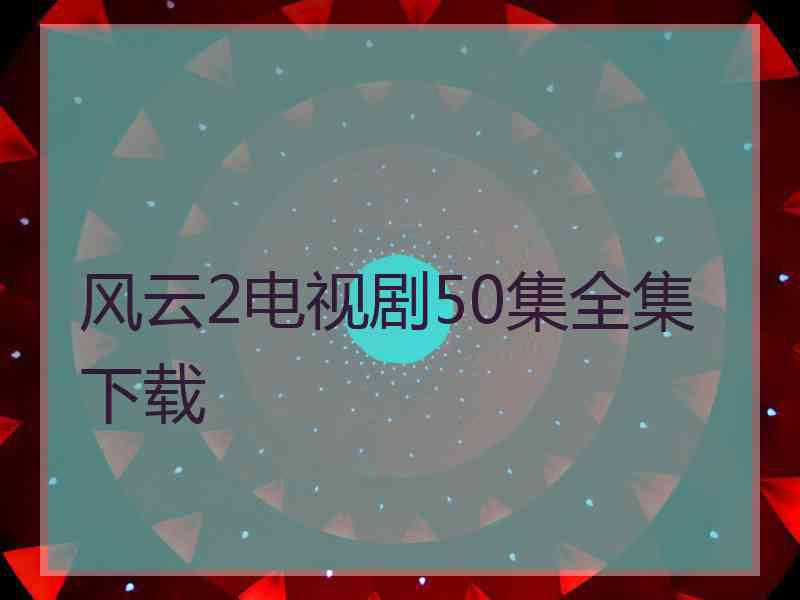 风云2电视剧50集全集下载