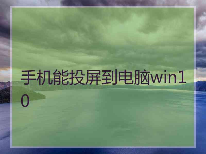 手机能投屏到电脑win10