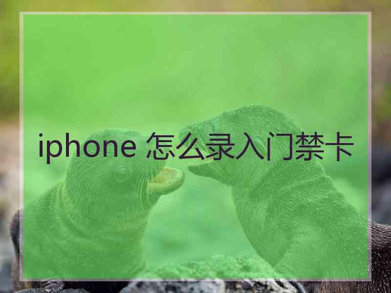 iphone 怎么录入门禁卡