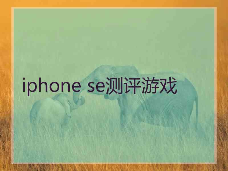 iphone se测评游戏